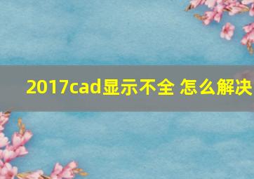 2017cad显示不全 怎么解决